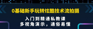 0基础新手玩转炫酷技术流拍摄课程：多视角演示，入门到精通私教课【视频课程】-欢迎访问本站